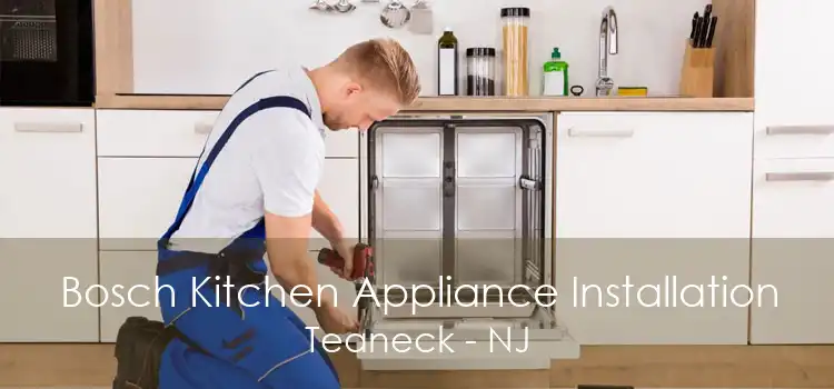 Bosch Kitchen Appliance Installation Teaneck - NJ