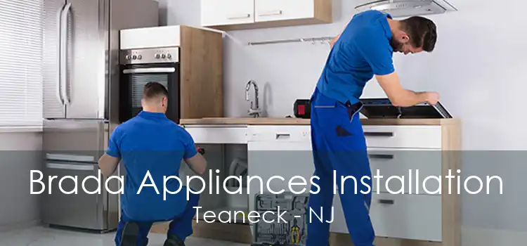 Brada Appliances Installation Teaneck - NJ