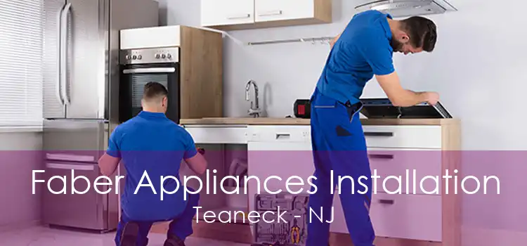 Faber Appliances Installation Teaneck - NJ
