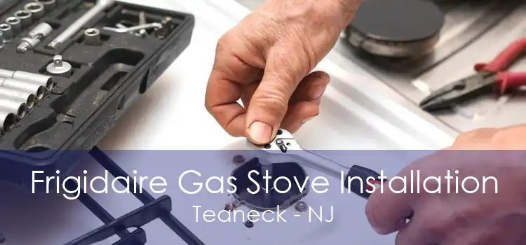 Frigidaire Gas Stove Installation Teaneck - NJ