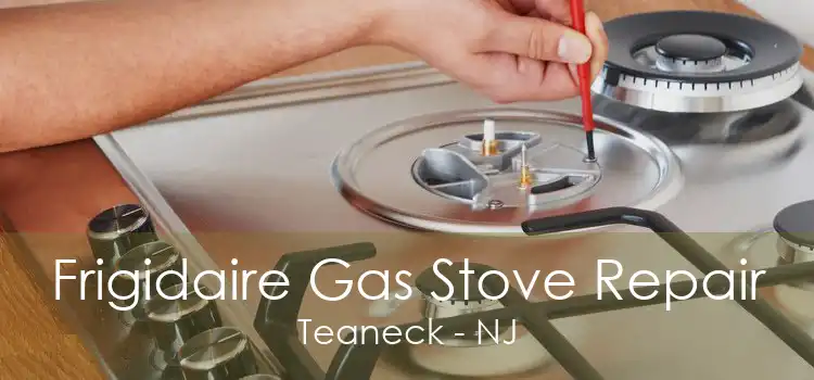 Frigidaire Gas Stove Repair Teaneck - NJ