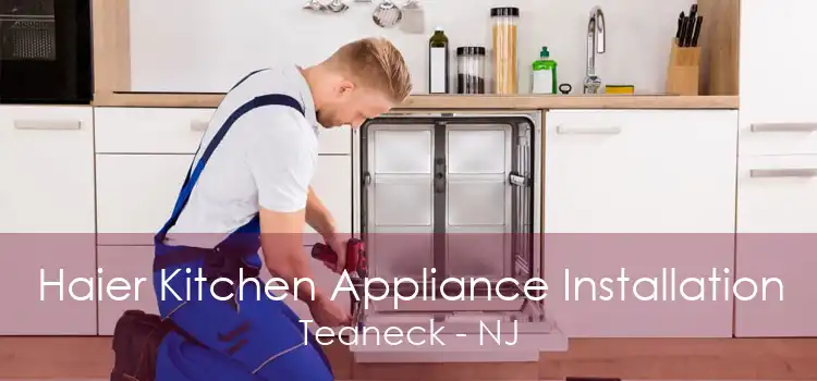 Haier Kitchen Appliance Installation Teaneck - NJ