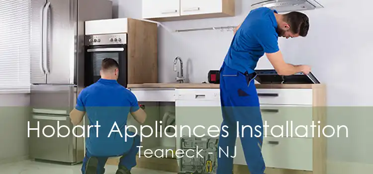 Hobart Appliances Installation Teaneck - NJ
