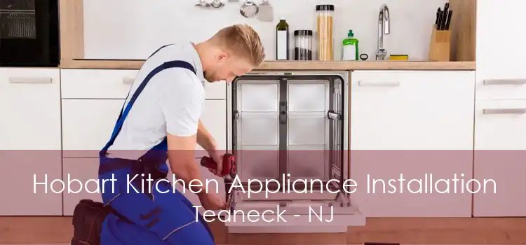 Hobart Kitchen Appliance Installation Teaneck - NJ