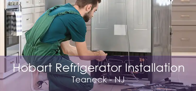 Hobart Refrigerator Installation Teaneck - NJ