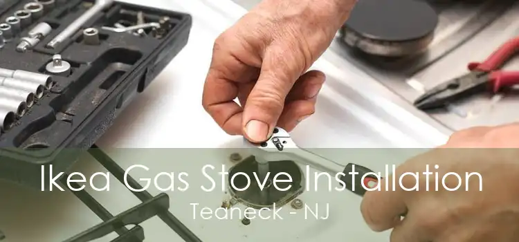 Ikea Gas Stove Installation Teaneck - NJ