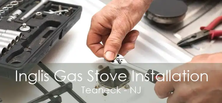 Inglis Gas Stove Installation Teaneck - NJ