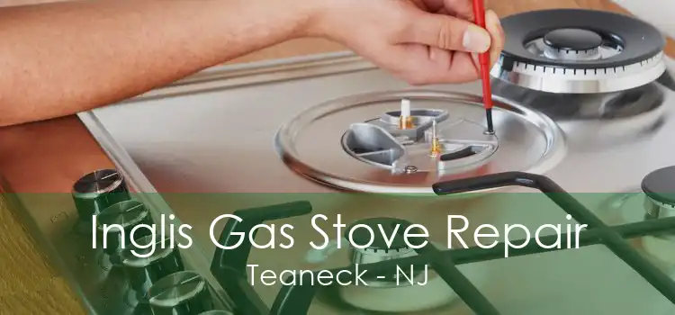 Inglis Gas Stove Repair Teaneck - NJ