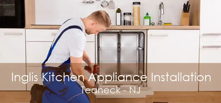 Inglis Kitchen Appliance Installation Teaneck - NJ