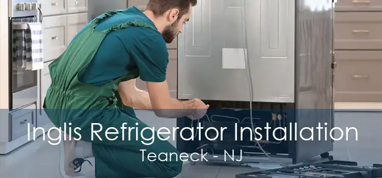Inglis Refrigerator Installation Teaneck - NJ
