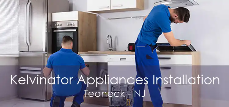 Kelvinator Appliances Installation Teaneck - NJ