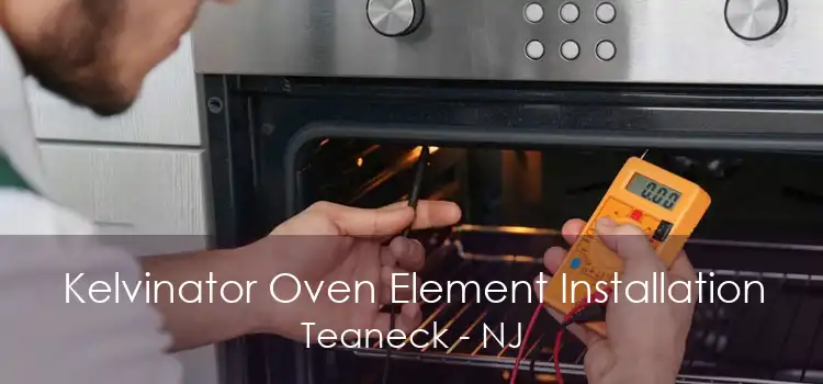 Kelvinator Oven Element Installation Teaneck - NJ