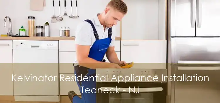 Kelvinator Residential Appliance Installation Teaneck - NJ