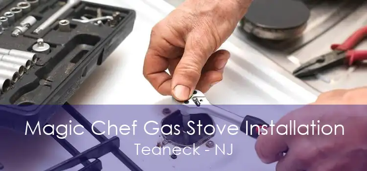 Magic Chef Gas Stove Installation Teaneck - NJ