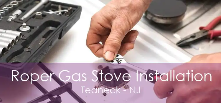 Roper Gas Stove Installation Teaneck - NJ