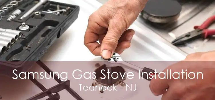 Samsung Gas Stove Installation Teaneck - NJ