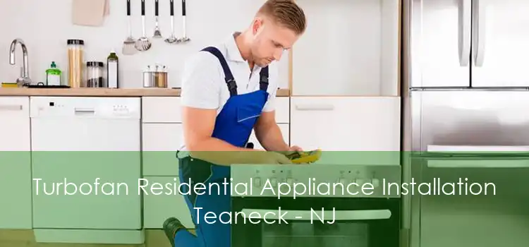 Turbofan Residential Appliance Installation Teaneck - NJ