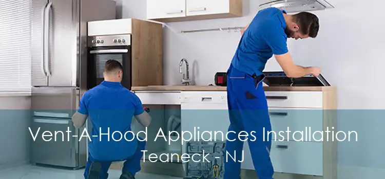 Vent-A-Hood Appliances Installation Teaneck - NJ