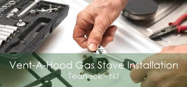 Vent-A-Hood Gas Stove Installation Teaneck - NJ