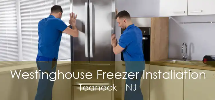 Westinghouse Freezer Installation Teaneck - NJ