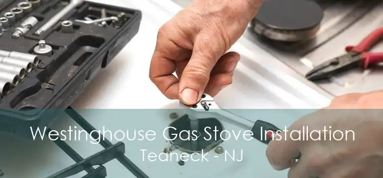 Westinghouse Gas Stove Installation Teaneck - NJ