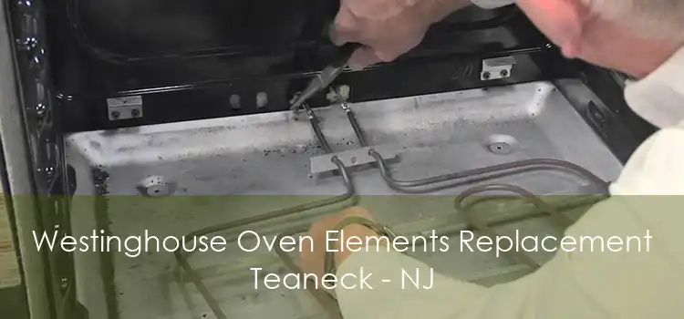 Westinghouse Oven Elements Replacement Teaneck - NJ