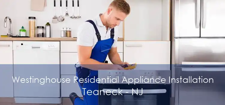 Westinghouse Residential Appliance Installation Teaneck - NJ