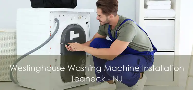 Westinghouse Washing Machine Installation Teaneck - NJ