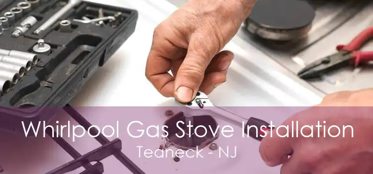 Whirlpool Gas Stove Installation Teaneck - NJ