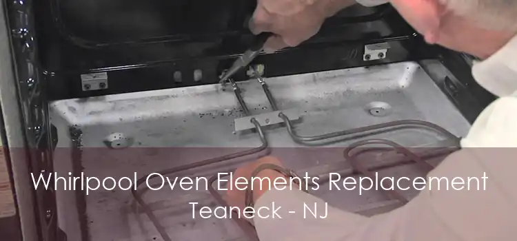 Whirlpool Oven Elements Replacement Teaneck - NJ