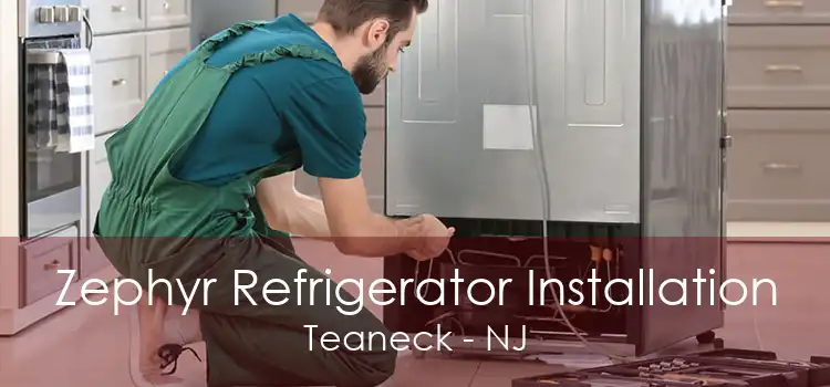 Zephyr Refrigerator Installation Teaneck - NJ